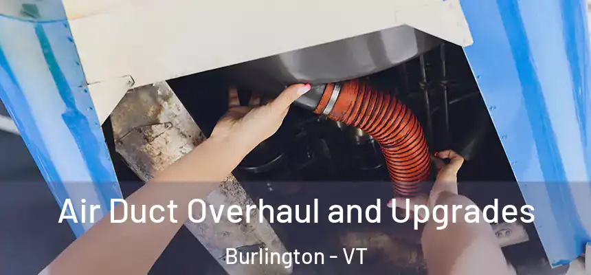  Air Duct Overhaul and Upgrades Burlington - VT