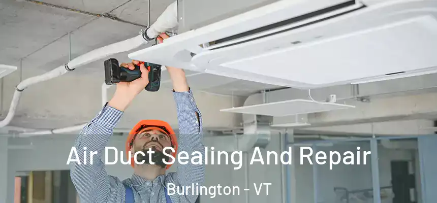  Air Duct Sealing And Repair Burlington - VT