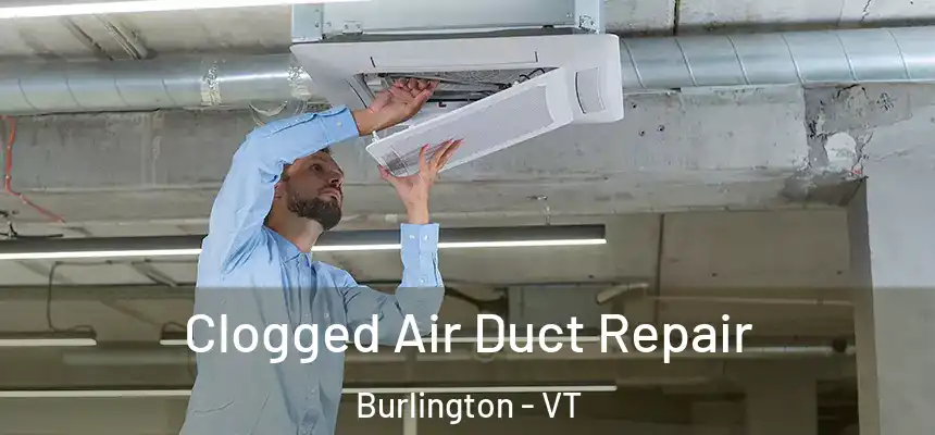 Clogged Air Duct Repair Burlington - VT