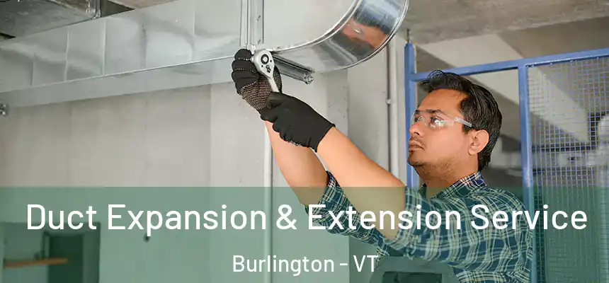  Duct Expansion & Extension Service Burlington - VT