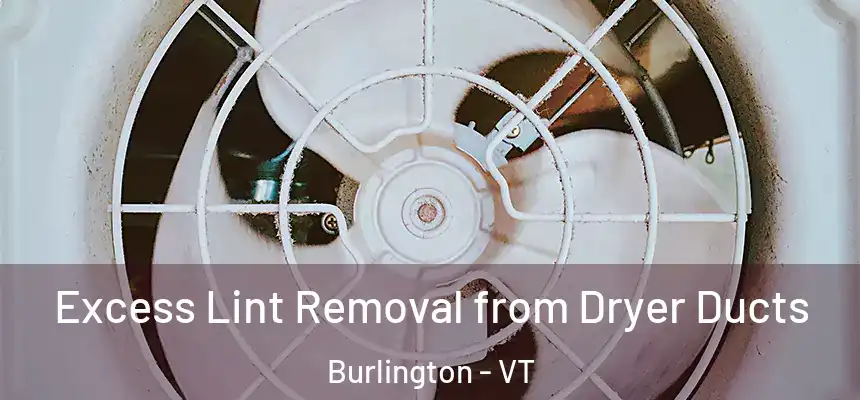 Excess Lint Removal from Dryer Ducts Burlington - VT