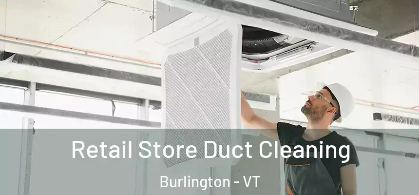  Retail Store Duct Cleaning Burlington - VT